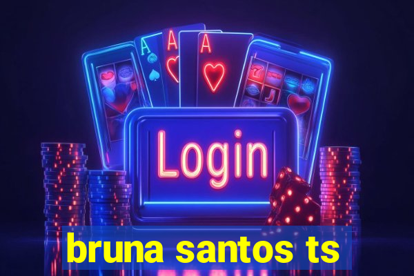 bruna santos ts